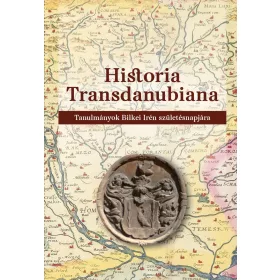   HISTORIA TRANSDANUBIANA - TANULMÁNYOK BILKEI IRÉN SZÜLETÉSNAPJÁRA