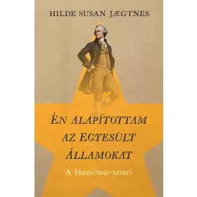 ÉN ALAPÍTOTTAM AZ EGYESÜLT ÁLLAMOKAT - A HAMILTON-SZTORI