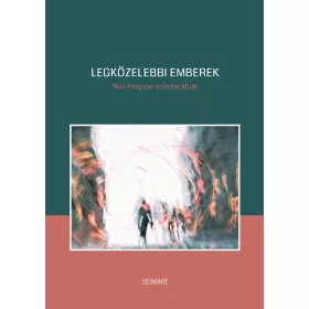 LEGKÖZELEBBI EMBEREK - MAI MAGYAR SZÍNDARABOK