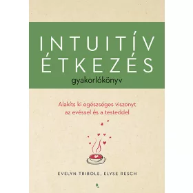   INTUITÍV ÉTKEZÉS GYAKORLÓKÖNYV - ALAKÍTS KI EGÉSZSÉGES VISZONYT AZ EVÉSSEL ...