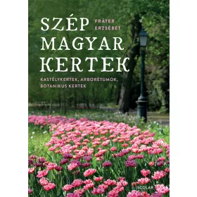   SZÉP MAGYAR KERTEK - KASTÉLYKERTEK, ARBORÉTUMOK, BOTANIKUS KERTEK