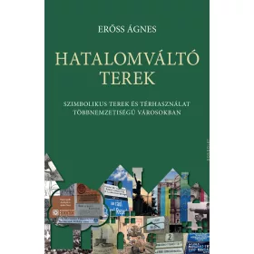   HATALOMVÁLTÓ TEREK - SZIMBOLIKUS TEREK ÉS TÉRHASZNÁLAT TÖBBNEMZETISÉGŰ VÁROSOKBA