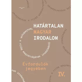 HATÁRTALAN MAGYAR IRODALOM IV. - ÉVFORDULÓK JEGYÉBEN