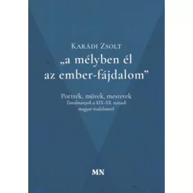   KARÁDI ZSOLT: A MÉLYBEN ÉL AZ EMBER-FÁJDALOM - PORTRÉK, MŰVEK, MESTEREK (TANULMÁNYOK)