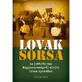   LOVAK SORSA - AZ 1944/45-BEN MAGYARORSZÁGRÓL ELVITT LOVAK NYOMÁBAN