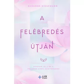   A FELÉBREDÉS ÚTJÁN - HOGYAN LELJ RÁ A FELSŐBB ERŐK SEGÍTSÉGÉRE