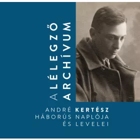   A LÉLEGZŐ ARCHÍVUM - ANDRÉ KERTÉSZ HÁBORÚS NAPLÓJA ÉS LEVELEI