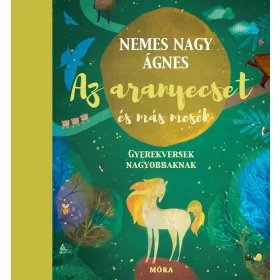   NEMES NAGY ÁGNES: AZ ARANYECSET ÉS MÁS MESÉK - GYEREKVERSEK NAGYOBBAKNAK