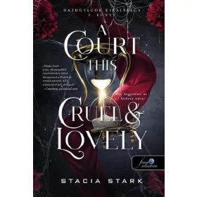   A COURT THIS CRUEL AND LOVELY - OLY KEGYETLEN ÉS KEDVES UDVAR