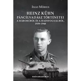   HEINZ KÜHN PÁNCÉLVADÁSZ TÖRTÉNETEI - A HÁBORÚBÓL ÉS A HADIFOGSÁGBÓL, 19391948