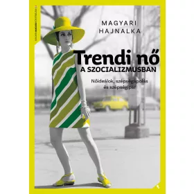   TRENDI NŐ A SZOCIALIZMUSBAN - NŐIDEÁLOK, SZÉPSÉGÁPOLÁS ÉS SZÉPSÉGIPAR