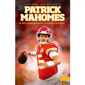   PATRICK MAHOMES - AZ NFL SZUPERSZTÁRJÁNAK HIHETETLEN TÖRTÉNETE