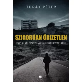   SZIGORÚAN ŐRIZETLEN - NÉGY ÉV DÉL-AMERIKA LEGKEMÉNYEBB BÖRTÖNÉBEN