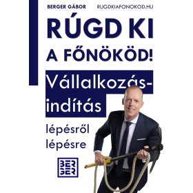   RÚGD KI A FŐNÖKÖD! -  VÁLLALKOZÁSINDÍTÁS LÉPÉSRŐL LÉPÉSRE