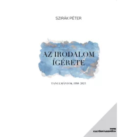   SZIRÁK PÉTER: AZ IRODALOM ÍGÉRETE - TANULMÁNYOK 1998-2023