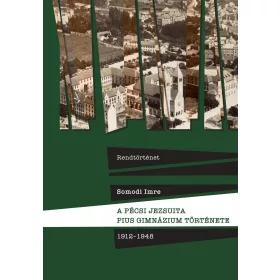   RENDTÖRTÉNET - A PÉCSI JEZSUITA PIUS GIMNÁZIUM TÖRTÉNETE 1912-1948