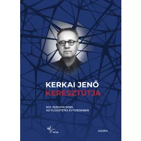   KERKAI JENŐ KERESZTÚTJA - EGY JEZSUITA SORS AZ ÜLDÖZTETÉS ÉVTIZEDEIBEN
