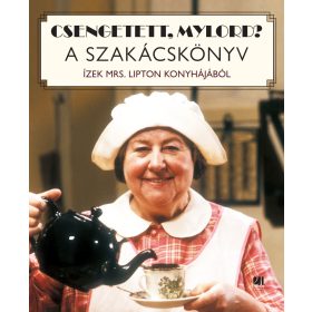   CSENGETETT, MYLORD? A SZAKÁCSKÖNYV - ÍZEK MRS. LIPTON KONYHÁJÁBÓL