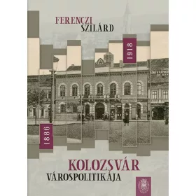 KOLOZSVÁR VÁROSPOLITIKÁJA 1886-1918