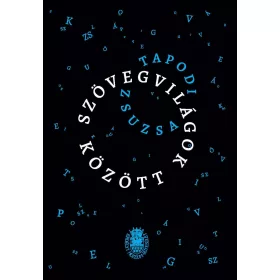 TAPODI ZSUZSA: SZÖVEGVILÁGOK KÖZÖTT