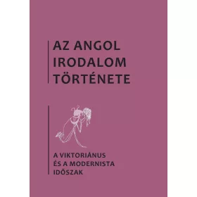   REICHMANN ANGELIKA SÉLLEI BÉNYEI TAMÁS: AZ ANGOL IRODALOM TÖRTÉNETE 5. - A VIKTORIÁNUS ÉS A MODERNISTA IDŐSZAK