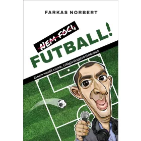   NEM FOCI, FUTBALL! - EL NEM MESÉLT SZTORIK ( VILÁG) VÁLOGATOTT TÖRTÉNETEK