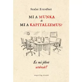 MI A MUNKA ÉS MI A KAPITALIZMUS? - ÉS MI JÖHET UTÁNUK?