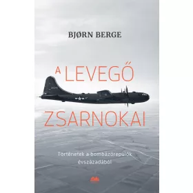   A LEVEGŐ ZSARNOKAI - TÖRTÉNETEK A BOMBÁZÓREPÜLŐK ÉVSZÁZADÁBÓL