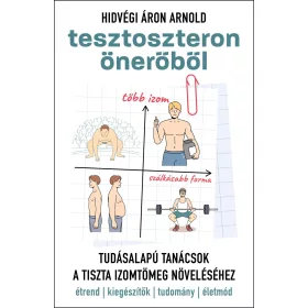   TESZTOSZTERON ÖNERŐBŐL - TUDÁSALAPÚ TANÁCSOK A TISZTA IZOMTÖMEG NÖVELÉSÉHEZ