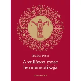 BÁLINT PÉTER: A VALLÁSOS MESE HERMENEUTIKÁJA