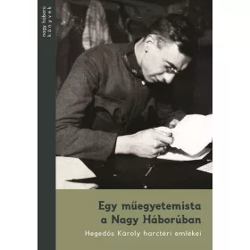   EGY MŰEGYETEMISTA A NAGY HÁBORÚBAN - HEGEDŐS KÁROLY HARCTÉRI EMLÉKEI