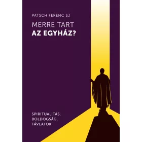   MERRE TART AZ EGYHÁZ? - SPIRITUALITÁS, BOLDOGSÁG, TÁVLATOK