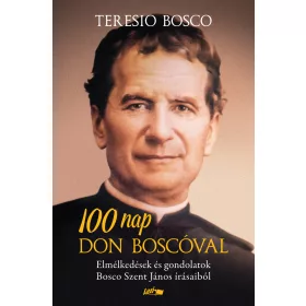   100 NAP DON BOSCÓVAL -  ELMÉLKEDÉSEK ÉS GONDOLATOK BOSCO SZENT JÁNOS ÍRÁSAIBÓL