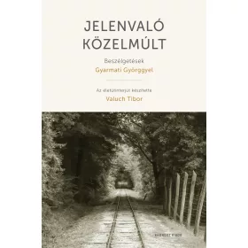 JELENVALÓ KÖZELMÚLT - BESZÉLGETÉSEK GYARMATI GYÖRGGYEL