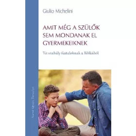   AMIT MÉG A SZÜLŐK SEM MONDANAK EL GYERMEKEIKNEK - TÍZ SZABÁLY FIATALOKNAK A BIBL
