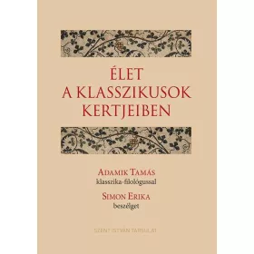   ÉLET A KLASSZIKUSOK KERTJEIBEN - ADAMIK TAMÁS KLASSZIKA-FILOLÓGUSSAL SIMON ERIKA