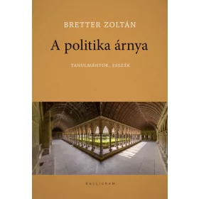 A POLITIKA ÁRNYA - TANULMÁNYOK, ESSZÉK