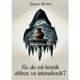 NA DE MI KÖZÜK EHHEZ AZ ISTENEKNEK?
