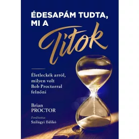   ÉDESAPÁM TUDTA, MI A TITOK - ÉLETLECKÉK ARRÓL MILYEN VOLT BOB PROCTORRAL FELNŐNI