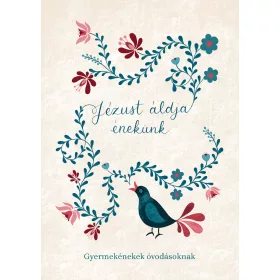 JÉZUST ÁLDJA ÉNEKÜNK - GYERMEKÉNEKEK ÓVODÁSOKNAK