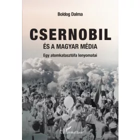   BOLDOG DALMA: CSERNOBIL ÉS A MAGYAR MÉDIA - EGY ATOMKATASZTRÓFA LENYOMATAI