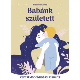 BABÁNK SZÜLETETT - CSECSEMŐGONDOZÁSI KISOKOS