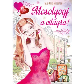 MOSOLYOGJ A VILÁGRA - INSPIRÁLÓ IDÉZETEK