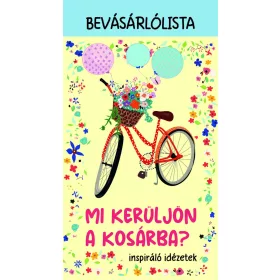   MI KERÜLJÖN A KOSÁRBA? - INSPIRÁLÓ IDÉZETEK- BEVÁSÁRLÓLISTA