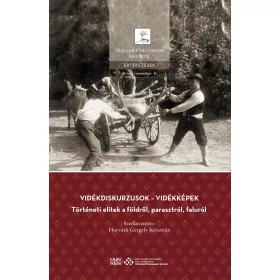   VIDÉKDISKURZUSOK  VIDÉKKÉPEK -  TÖRTÉNETI ELITEK A FÖLDRŐL, PARASZTRÓL, FALURÓL