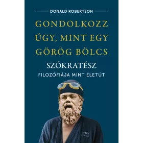   GONDOLKOZZ ÚGY, MINT EGY GÖRÖG BÖLCS - SZÓKRATÉSZ FILOZÓFIÁJA, MINT ÉLETÚT