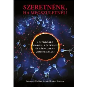   SZERETNÉNK, HA MEGSZÜLETNÉL! - A MEDDŐSÉG ORVOSI, LÉLEKTANI ÉS TÁRSADALMI VONATK