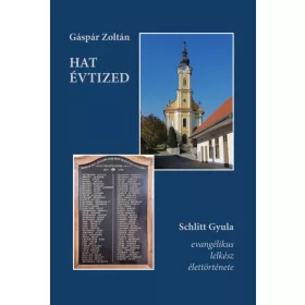   HAT ÉVTIZED - SCHLITT GYULA EVANGÉLIKUS LELKÉSZ ÉLETTÖRTÉNETE
