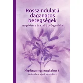  ROSSZINDULATÚ DAGANATOS BETEGSÉGEK  MEGELŐZÉSE ÉS SZELÍD GYÓGYMÓDJAI 5.
