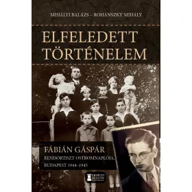   ELFELEDETT TÖRTÉNELEM - FÁBIÁN GÁSPÁR  RENDŐRTISZT OSTROMNAPLÓJA  BP 1944-45
